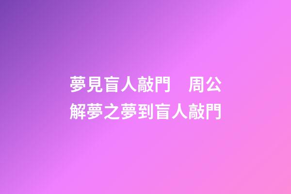 夢見盲人敲門　周公解夢之夢到盲人敲門